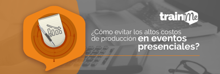 Cómo evitar los altos costos de producción en eventos presenciales