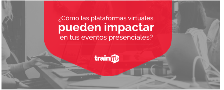 ¿Cómo las plataformas virtuales pueden impactar en tus eventos presenciales?